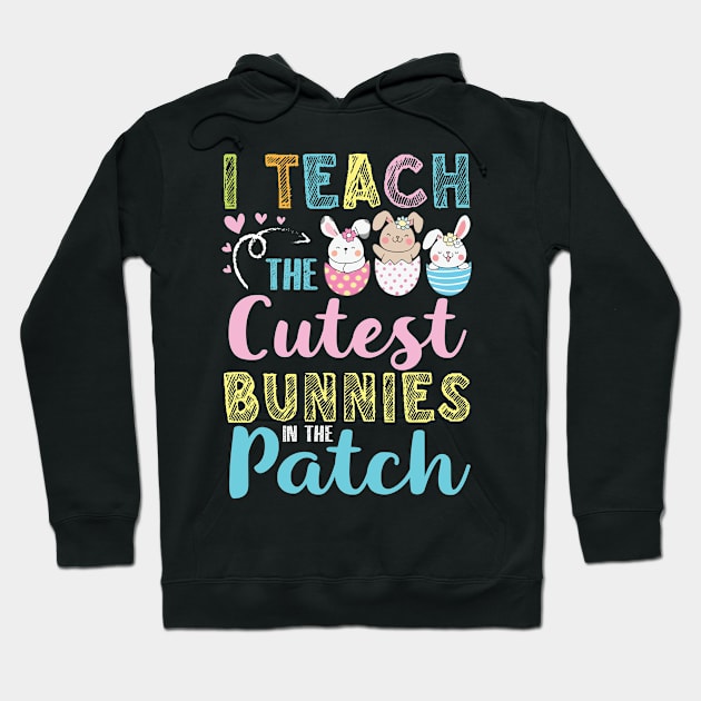 Teacher I Teach The Cutuest Bunnies In The Patch Easter Day Hoodie by bakhanh123